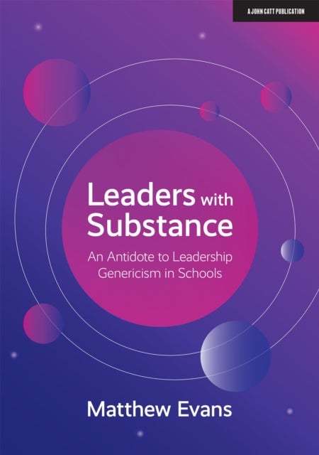 Leaders With Substance - An Antidote to Leadership Genericism in Schools