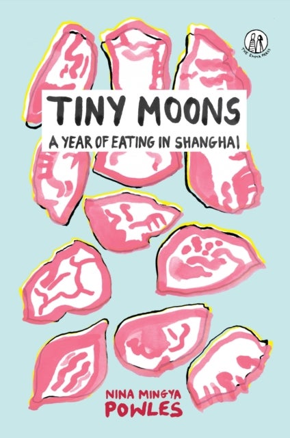 Tiny Moons - A Year of Eating in Shanghai