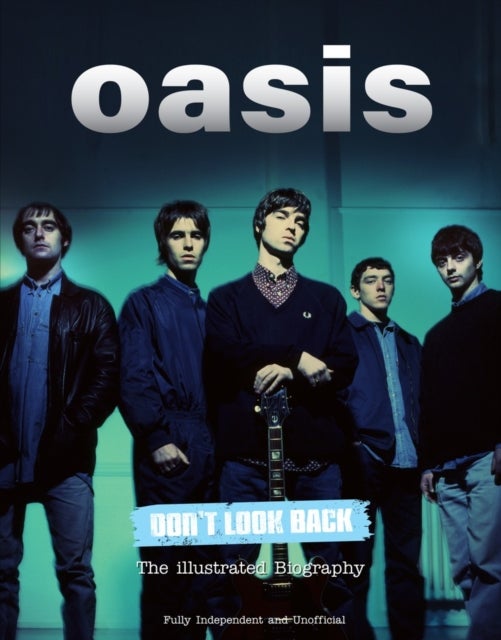 Oasis Don't Look Back - The Illustrated Biography