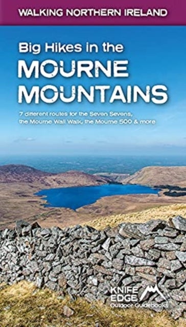Big Hikes in the Mourne Mountains - 7 different routes for the Seven Sevens, the Mourne Wall Walk, the Mourne 500 & more