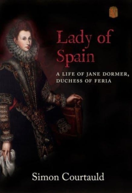 Lady of Spain - A Life of Jane Dormer, Duchess of Feria