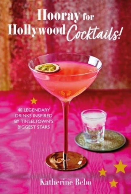 Hooray for Hollywood Cocktails! - 50 Legendary Drinks Inspired by Tinseltown's Biggest Stars