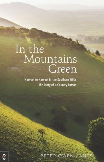 In the Mountains Green - Harvest to Harvest in the Southern Wilds - The Diary of a Country Parson