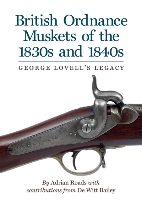 British Ordnance Muskets of the 1830s and 1840s - George Lovell's Legacy