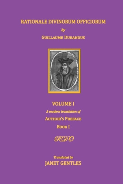 Rationale Divinorum Officiorum by Guillaume Durandus, Volume One - A Modern Translation of the Author's Preface and Book One