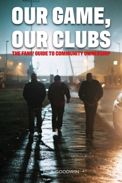 Our Game, Our Clubs - The Fans¿ Guide to Community Ownership