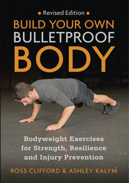 Build Your Own Bulletproof Body - Bodyweight Exercises for Strength, Resilience and Injury Prevention