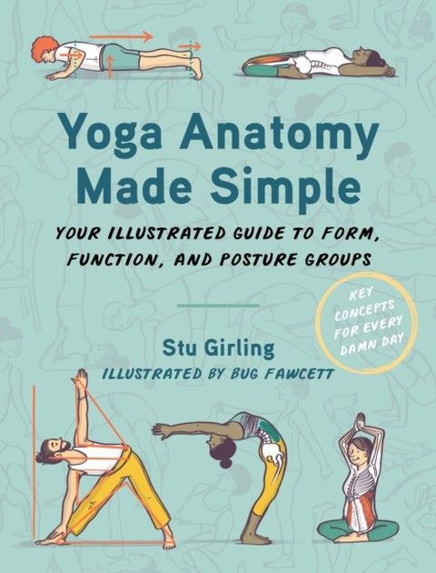 Yoga Anatomy Made Simple - Your Illustrated Guide to Form, Function, and Posture Groups