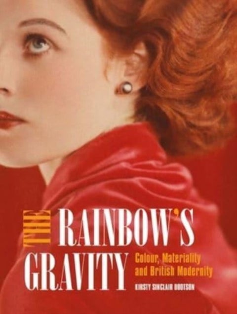 The Rainbow's Gravity - Colour, Materiality and British Modernity
