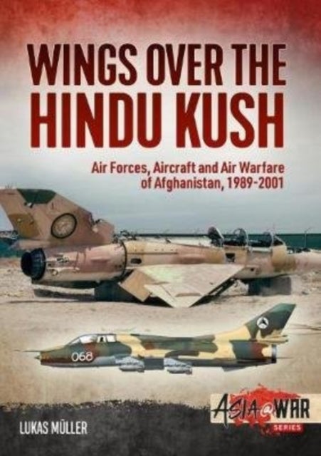 Wings Over the Hindu Kush - Air Forces, Aircraft and Air Warfare of Afghanistan, 1989-2001