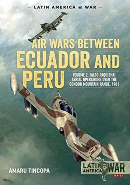 Air Wars Between Ecuador and Peru, Volume 2 - Falso Paquisha! Aerial Operations Over the Condor Mountain Range, 1981