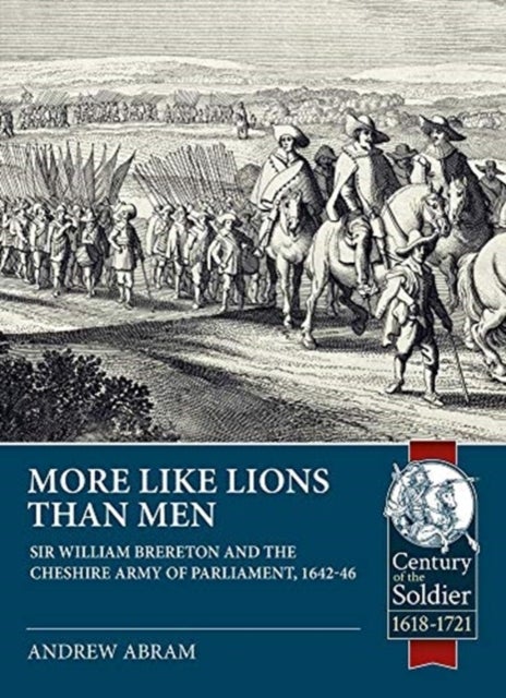 More Like Lions Than Men - Sir William Brereton and the Cheshire Army of Parliament, 1642-46