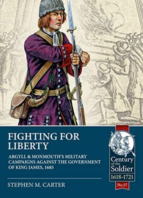 Fighting for Liberty - Argyll & Monmouth's Military Campaigns Against the Government of King James, 1685