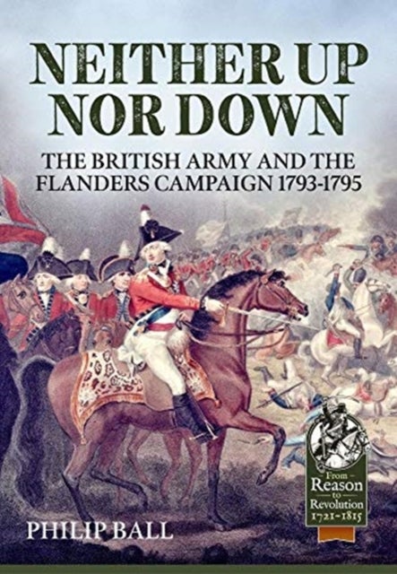 Neither Up nor Down - The British Army and the Campaign in Flanders 1793-95