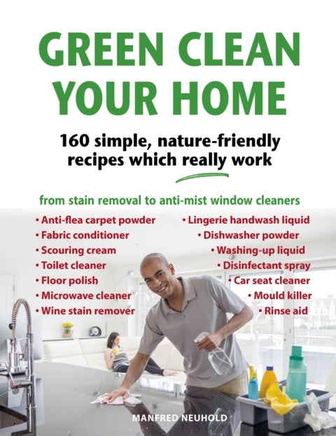 Green Clean Your Home - 160 simple, nature-friendly recipes which really work