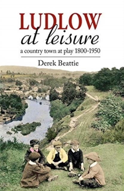 Ludlow at Leisure - A country town at play 1800-1950