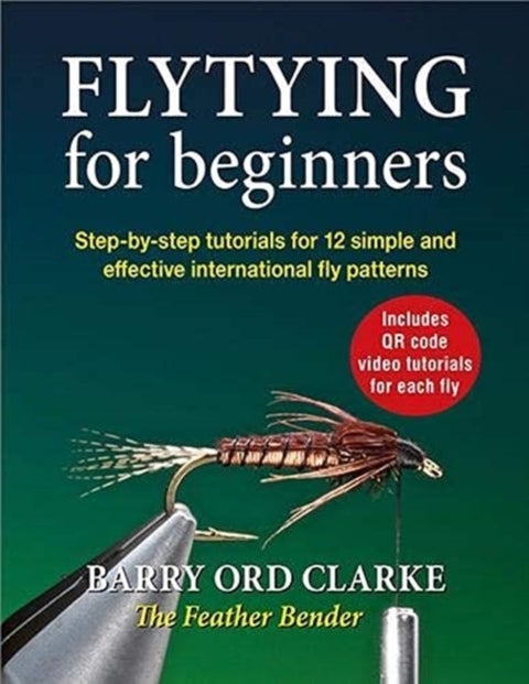 Flytying for beginners - Learn all the basic tying skills via 12 popular international fly patterns