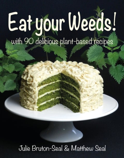 Eat your Weeds! - with 90 delicious plant-based recipes