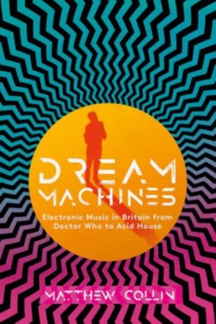 Dream Machines - Electronic Music in Britain From Doctor Who to Acid House
