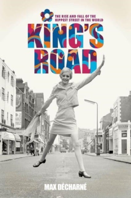 King's Road - The Rise and Fall of the Hippest Street in the World