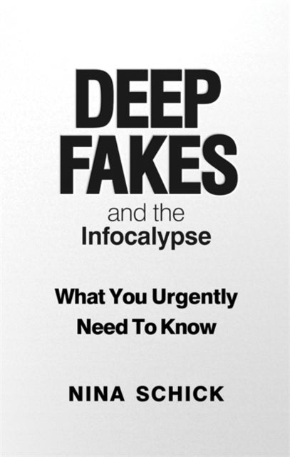 Deep Fakes and the Infocalypse - What You Urgently Need To Know