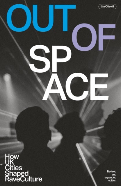 Out Of Space (Revised and Expanded) - How UK Cities Shaped Rave Culture