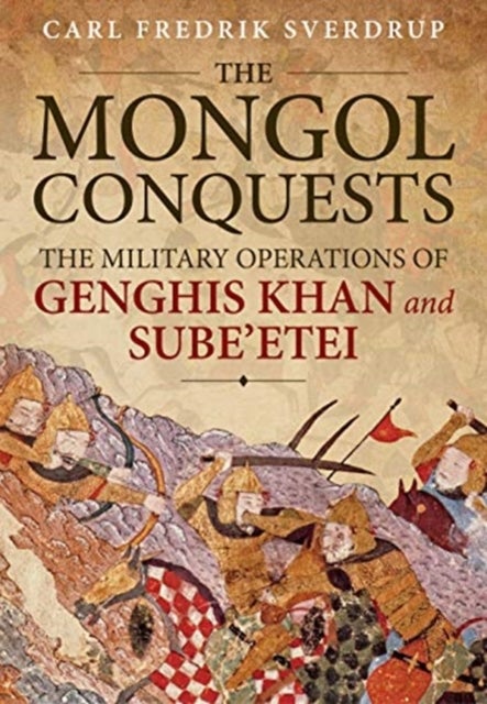 The Mongol Conquests - The Military Operations of Genghis Khan and Sube'Etei