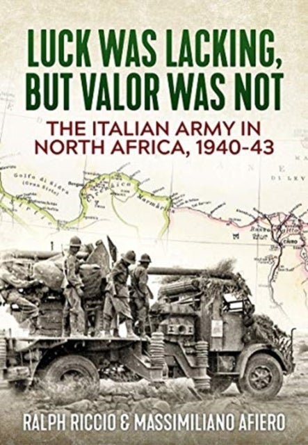 The Italian Army in North Africa, 1940-43 - Luck Was Lacking, but Valor Was Not