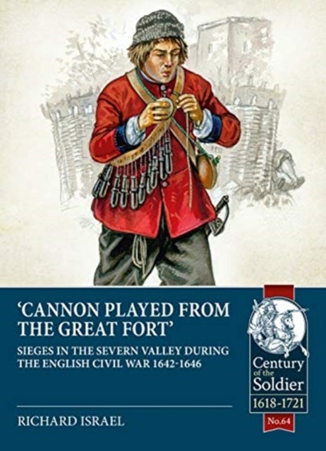 Cannon Played from the Great Fort - Sieges in the Severn Valley During the English Civil War 1642-1646