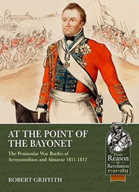 At the Point of the Bayonet - The Peninsular War Battles of Arroyomolinos and Almaraz 1811-1812