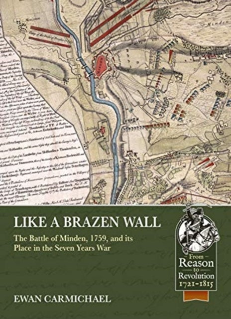 Like a Brazen Wall - The Battle of Minden, 1759, and its Place in the Seven Years War