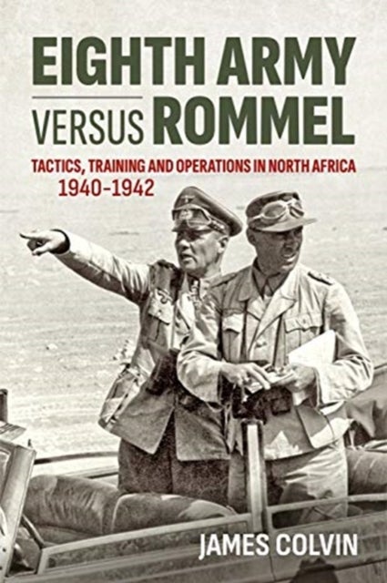 Eighth Army versus Rommel - Tactics, Training and Operations in North Africa 1940-1942