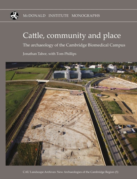 Cattle, Community and Place - The Archaeology of the Cambridge Biomedical Campus