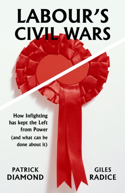 Labour's Civil Wars - How infighting has kept the left from power (and what can be done about it)
