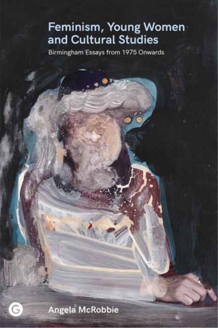 Feminism, Young Women, and Cultural Studies - Birmingham Essays from 1975 Onwards