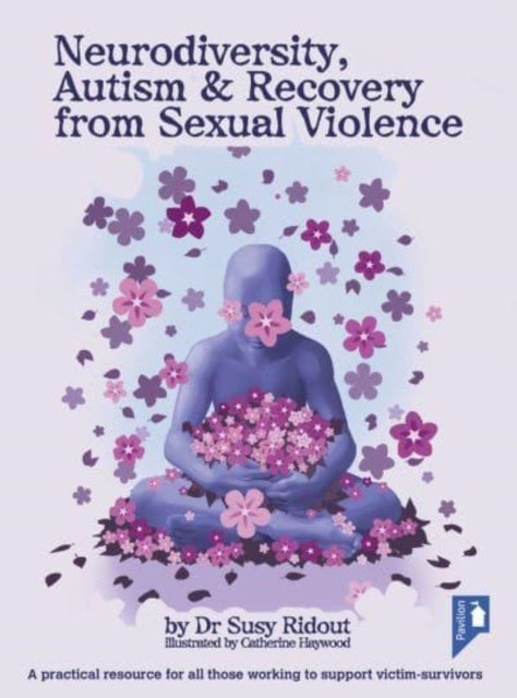 Neurodiversity, Autism and Recovery from Sexual Violence - A practical resource for all those working to support victim-survivors