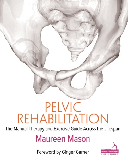 Pelvic Rehabilitation - The Manual Therapy and Exercise Guide across the Lifespan