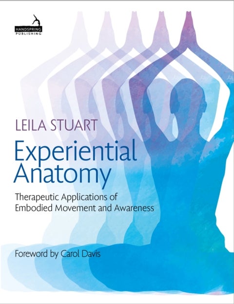 Experiential Anatomy - Therapeutic Applications of Embodied Movement and Awareness