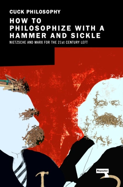 How to Philosophize with a Hammer and Sickle - Nietzsche and Marx for the Twenty-First Century