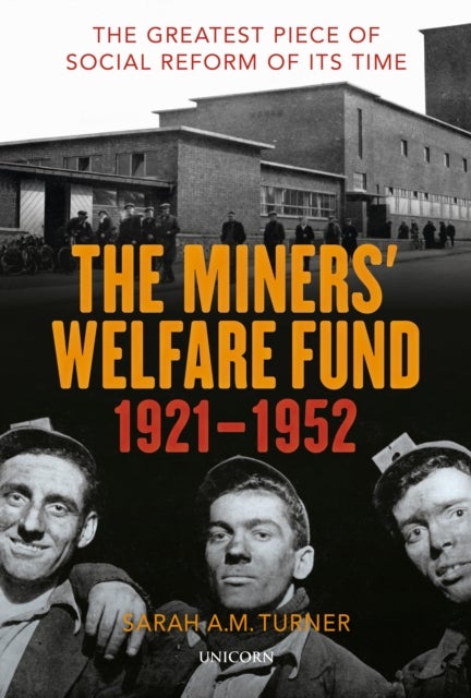 The Miners' Welfare Fund 1921-1952 - The Greatest Piece of Social Reform of its Time