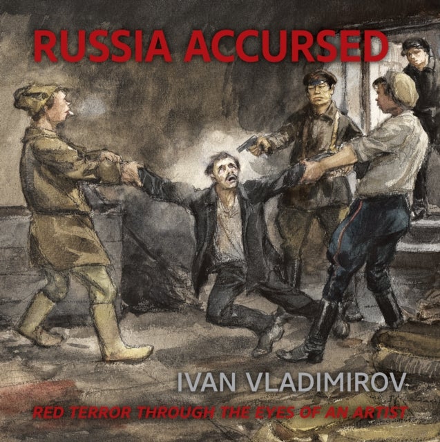 Russia Accursed! - Red Terror through the eyes of the artist Ivan Vladimirov