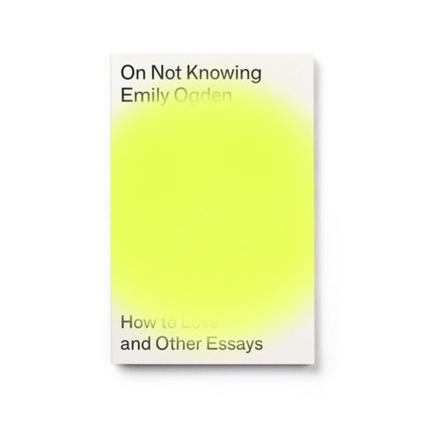 On Not Knowing - How to Love and Other Essays