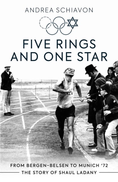 Five Rings and One Star - From Bergen-Belsen to Munich '72: The Story of Shaul Ladany