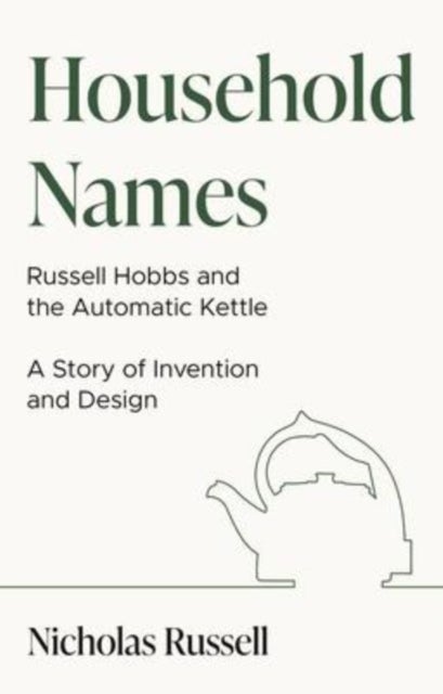 Household Names: Russell Hobbs and the Automatic Kettle - A Story of Innovation and Design av Nicholas Russell