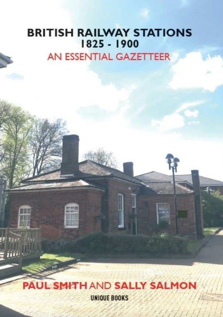 BRITISH RAILWAY STATIONS 1825-1900 - An Essential Gazetteer
