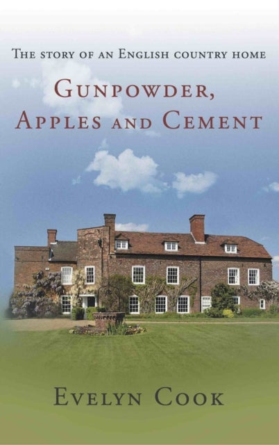 Gunpowder, Apples and Cement - the story of an English country home