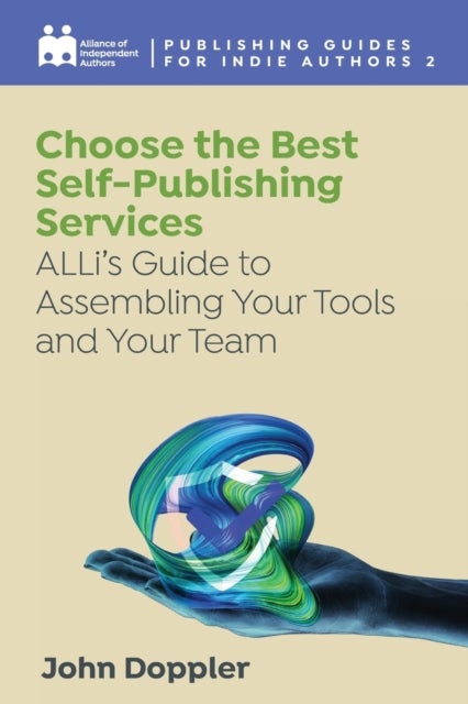 Choose the Best Self-Publishing Services - ALLi's Guide to Assembling Your Tools and Your Team