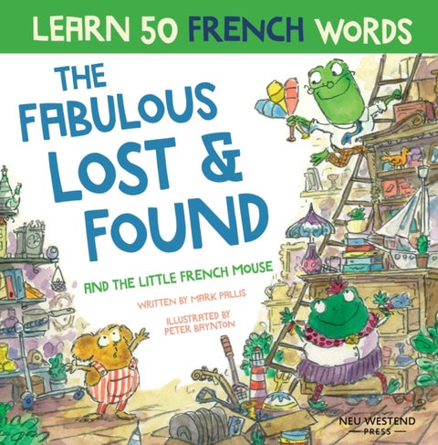 The Fabulous Lost & Found and the little French mouse - laugh as you learn 50 French words with this heartwarming, fun bilingual English French book for kid