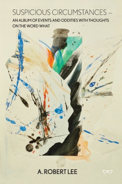 Suspicious Circumstances: An Album of Events and Oddities with Thoughts on the Word What