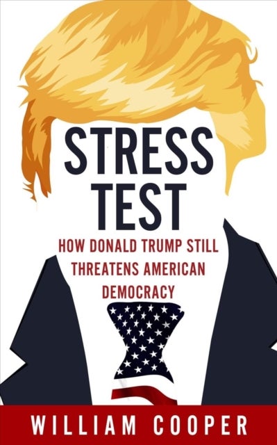 Stress Test - How Donald Trump Threatens American Democracy
